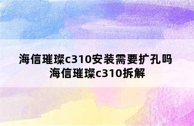 海信璀璨c310安装需要扩孔吗 海信璀璨c310拆解